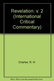 A Critical and Exegetical Commentary on the Revelation of St. John: With Introduction, Notes, and Indices Also the Greek Text and English Translation (International Critical Commentary Series)