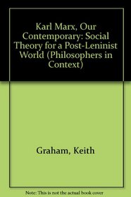 Karl Marx, Our Contemporary: Social Theory for a Post-Leninist World (Philosophers in Context)