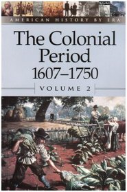 The Colonial Period, 1607-1750 (American History By Era)