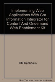 Implementing Web Applications With Cm Information Integrator for Content And Ondemand Web Enablement Kit (IBM Redbooks)