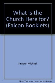 What is the Church Here for? (Falcon Bklets.)