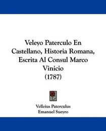 Veleyo Paterculo En Castellano, Historia Romana, Escrita Al Consul Marco Vinicio (1787) (Spanish Edition)