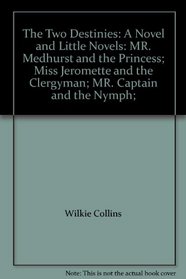 The Two Destinies: A Novel and Little Novels: MR. Medhurst and the Princess; Miss Jeromette and the Clergyman; MR. Captain and the Nymph;
