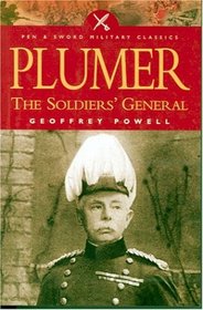 Plumer:: The Soldier's General : A Biography of Field-Marshall Viscount Plumer of Messines (Pen  Sword Military Classics)