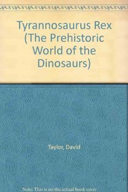 Tyrannosaurus Rex (The Prehistoric World of the Dinosaurs)