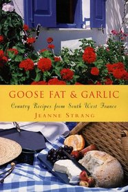 Goose Fat and Garlic: Country Recipes From South-West France