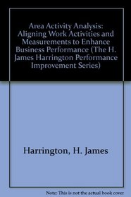 Area Activity Analysis: Aligning Work Activities and Measurements to Enhance Business Performance (The H. James Harrington Performance Improvement Series)
