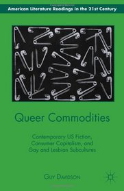 Queer Commodities: Contemporary US Fiction, Consumer Capitalism, and Gay and Lesbian Subcultures (American Literature Readings in the Twenty-First Century)