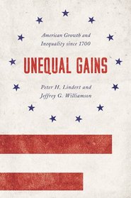 Unequal Gains: American Growth and Inequality since 1700 (The Princeton Economic History of the Western World)
