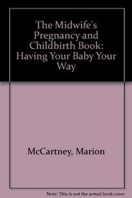 The Midwife's Pregnancy and Childbirth Book: Having Your Baby Your Way