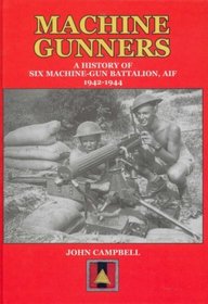 Machine Gunners: A History of Six Machine-gun Battalion, AIF, 1942-1944
