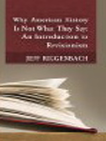 Why American History Is Not What They Say: An Introduction To Revisionism