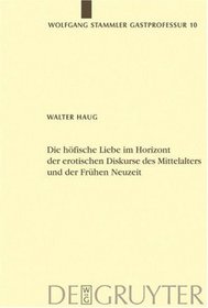Die Hofische Liebe Im Horizont Der Erotischen Diskurse Des Mittelalters Und Der Fruhen Neuzeit (Wolfgang Stammler Gastprofessur) (German Edition)