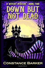 Down But Not Dead (Witches Be Crazy Cozy Witch Mystery Series)
