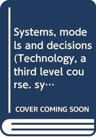 Systems, models and decisions (Technology, a third level course. systems modelling)