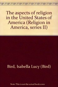 The aspects of religion in the United States of America (Religion in America, series II)