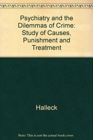 Psychiatry and the Dilemmas of Crime: Study of Causes, Punishment and Treatment