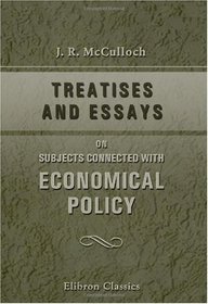 Treatises & Essays on Subjects Connected with Economical Policy