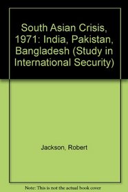 South Asian Crisis, 1971: India, Pakistan, Bangladesh (Study in International Security)