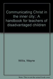 Communicating Christ in the inner city;: A handbook for teachers of disadvantaged children