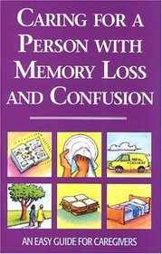 Caring for a Person with Memory Loss and Confusion: An Easy Guide for Caregivers