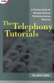 The Telephony Tutorials : A Practical Guide for Managing Business Telecommunications Resources