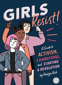 Girls Resist!: A Guide to Activism, Leadership, and Starting a Revolution