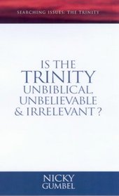 Is the Trinity Unbiblical, Unbelievable and Irrelevant?