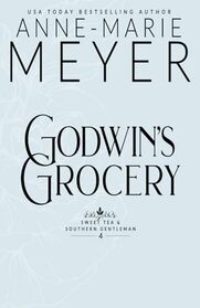 Godwin's Grocery: A Sweet, Small Town Southern Romance (Sweet Tea and a Southern Gentleman)