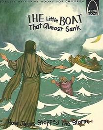The Little Boat That Almost Sank: How Jesus Stopped the Storm (Arch Books)