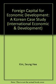 Foreign Capital for Economic Development: A Korean Case Study (International Economic & Development)
