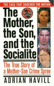 The Mother, The Son, And The Socialite : The True Story Of A Mother-Son Crime Spree (St. Martin's True Crime Library)