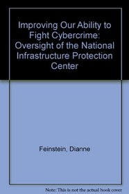 Improving Our Ability to Fight Cybercrime: Oversight of the National Infrastructure Protection Center