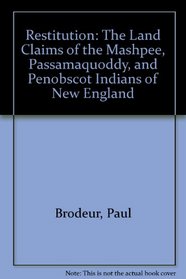 Restitution: The Land Claims of the Mashpee, Passamaquoddy, and Penobscot Indians of New England