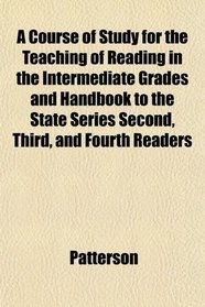 A Course of Study for the Teaching of Reading in the Intermediate Grades and Handbook to the State Series Second, Third, and Fourth Readers