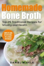Homemade Bone Broth: Top 25 Traditional Recipes For Vitality And Health (DH Kitchen) (Volume 59)