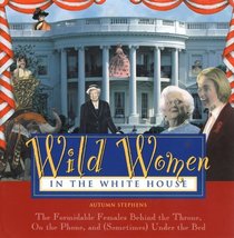 Wild Women in the White House: The Formidable Females Behind the Throne, on the Phone, and (Sometimes) Under the Bed (Wild Women Series)