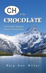 CH is for Chocolate: Individually Wrapped Tastes of Switzerland