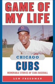 Game of My Life Chicago Cubs: Memorable Stories of Cubs Baseball (Game of My Life)