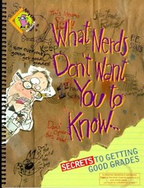 What Nerds Don't Want You to Know: Secrets to Getting Good Grades (Nerds' Secrets (Paperback))