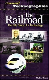 The Railroad : The Life Story of a Technology (Greenwood Technographies)