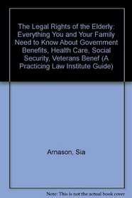 The Legal Rights of the Elderly: Everything You and Your Family Need to Know About Government Benefits, Health Care, Social Security, Veterans Benef (A Practicing Law Institute Guide)