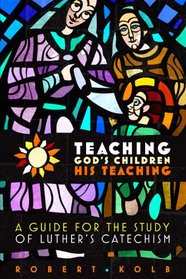 Teaching God's Children His Teaching: A guide for the study of Luther's Catechism