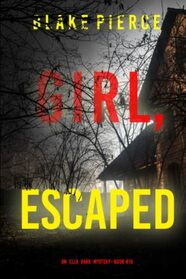 Girl, Escaped (An Ella Dark FBI Suspense Thriller?Book 10)