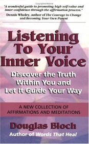 Listening to Your Inner Voice : Discover The Truth Within You And Let It Guide Your Way - A New Collection Of Affirmations And Meditations