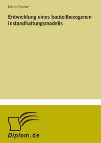 Entwicklung eines bauteilbezogenen Instandhaltungsmodells (German Edition)