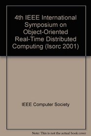 Isorc 2001: Fourth IEEE International Symposium on Object-Oriented Real-Time Distributed Computing 2-4 May 2001 Magdeburg Germany : Proceedings