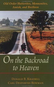 On the Backroad to Heaven: Old Order Hutterites, Mennonites, Amish, and Brethren (Center Books in Anabaptist Studies)
