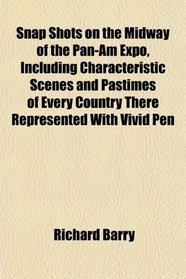 Snap Shots on the Midway of the Pan-Am Expo, Including Characteristic Scenes and Pastimes of Every Country There Represented With Vivid Pen