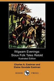 Wigwam Evenings: Sioux Folk Tales Retold (Illustrated Edition) (Dodo Press)